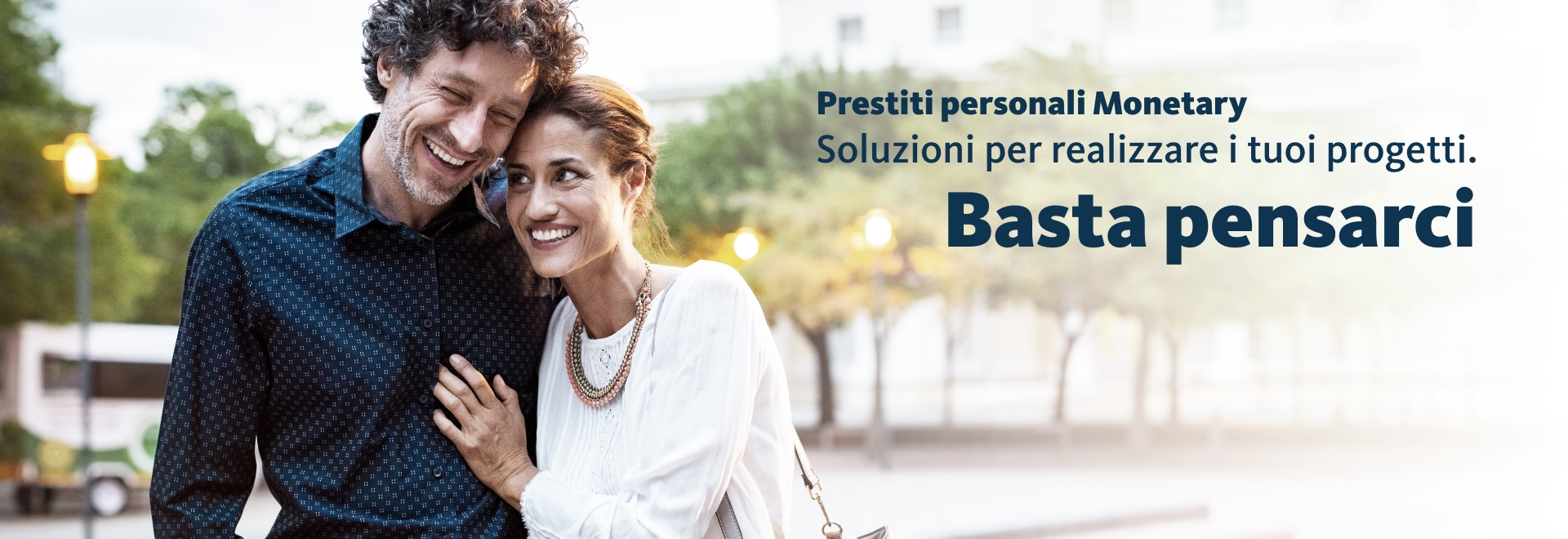 Prestiti personali Monetary. Soluzioni per realizzare i tuoi progetti. Basta pensarci